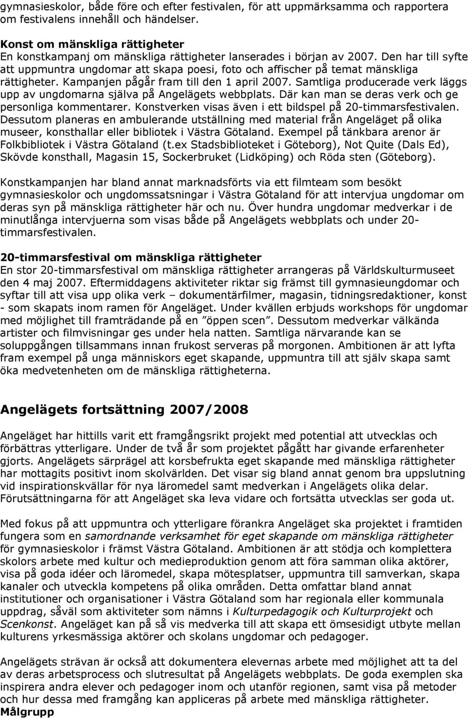 Den har till syfte att uppmuntra ungdomar att skapa poesi, foto och affischer på temat mänskliga rättigheter. Kampanjen pågår fram till den 1 april 2007.