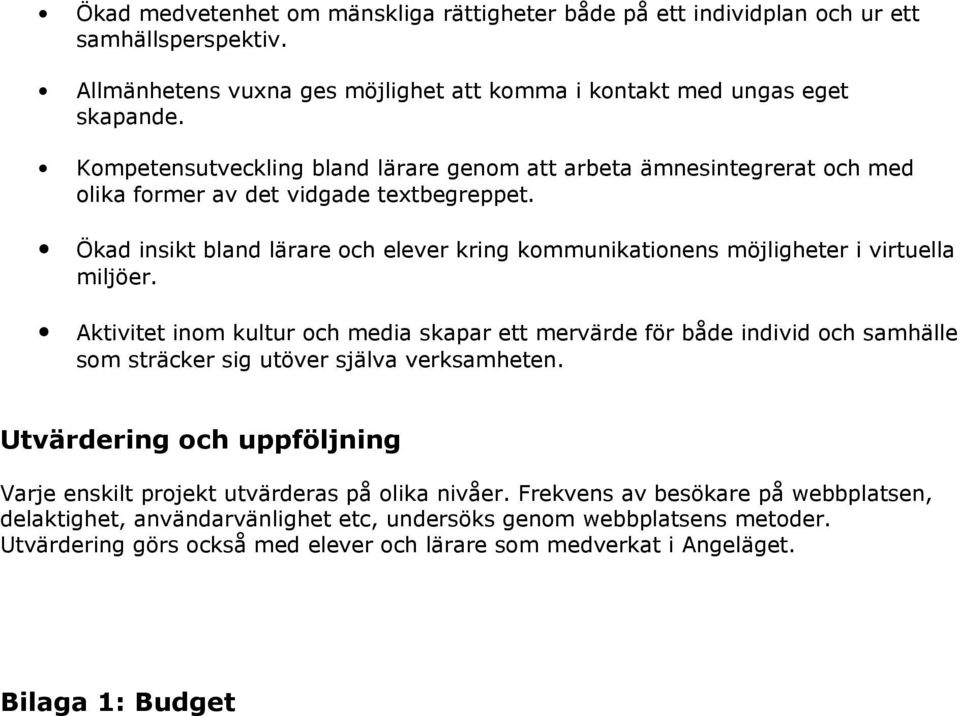 Ökad insikt bland lärare och elever kring kommunikationens möjligheter i virtuella miljöer.