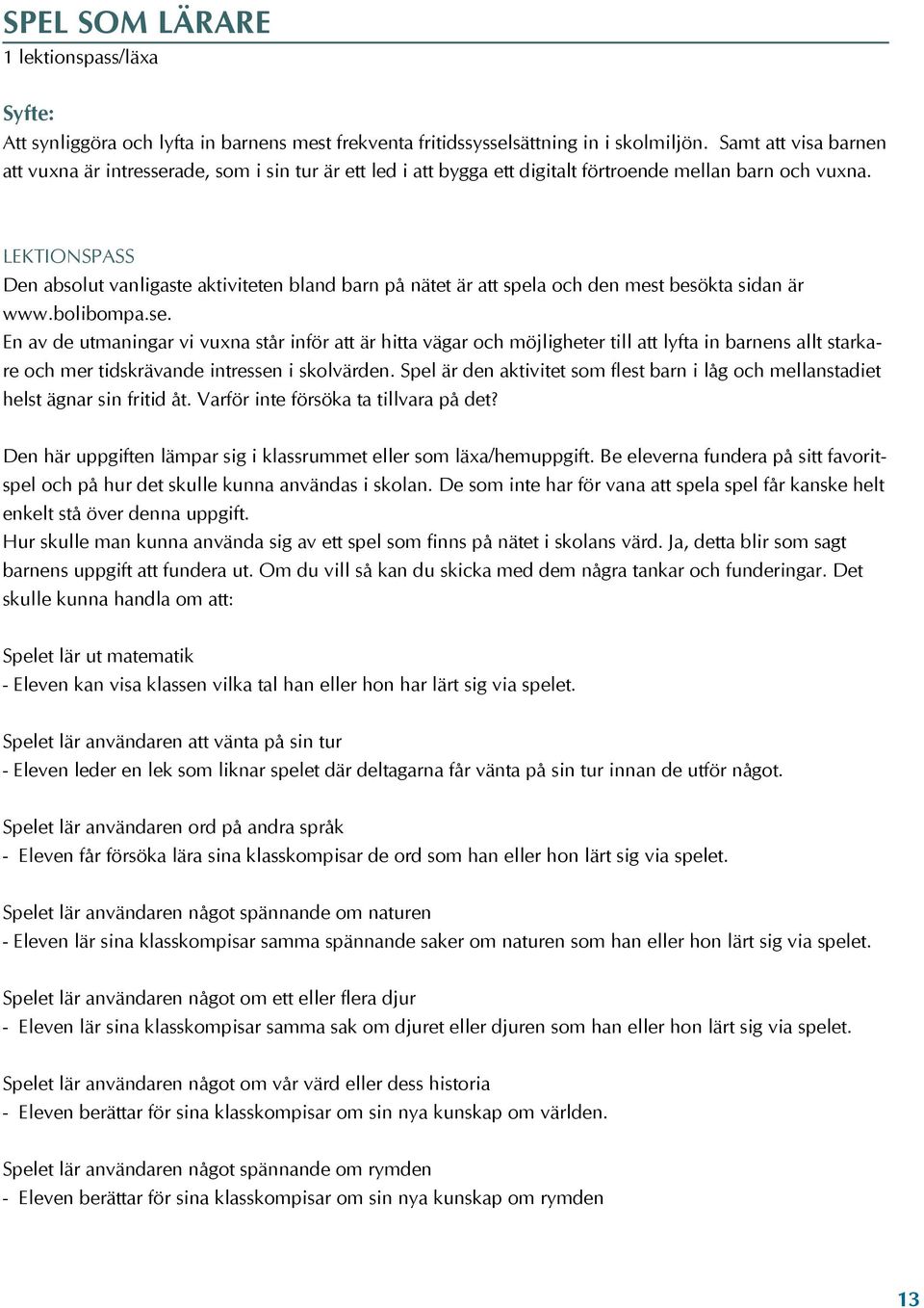 Lektionspass Den absolut vanligaste aktiviteten bland barn på nätet är att spela och den mest besökta sidan är www.bolibompa.se.