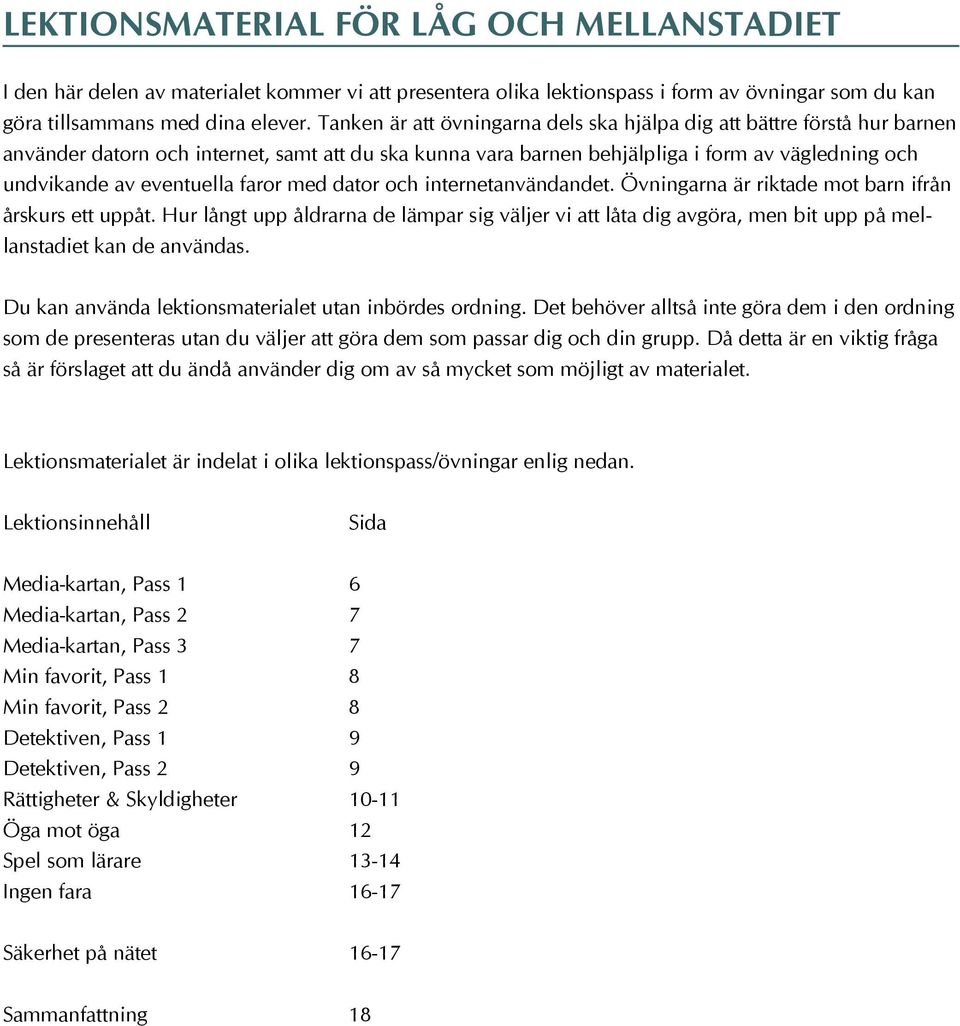 faror med dator och internetanvändandet. Övningarna är riktade mot barn ifrån årskurs ett uppåt.