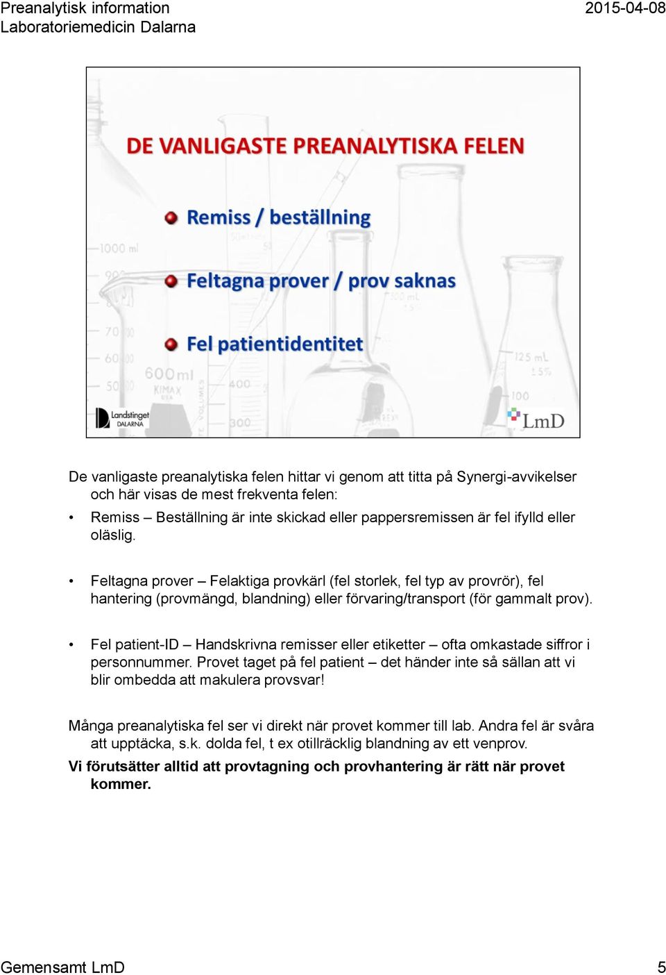 Fel patient-id Handskrivna remisser eller etiketter ofta omkastade siffror i personnummer. Provet taget på fel patient det händer inte så sällan att vi blir ombedda att makulera provsvar!