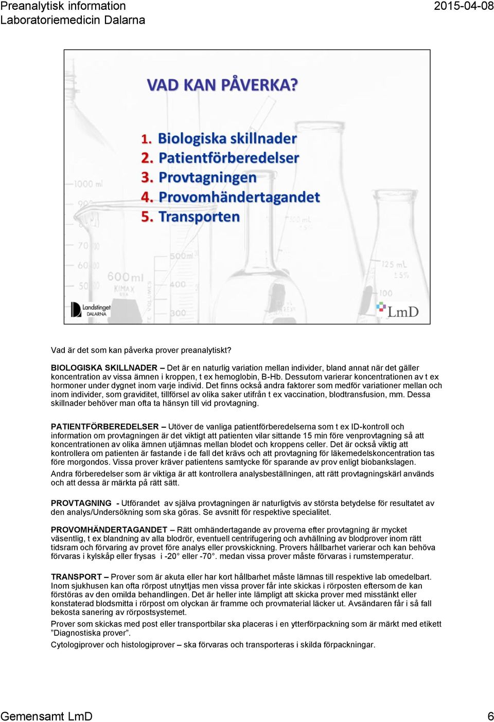 Dessutom varierar koncentrationen av t ex hormoner under dygnet inom varje individ.