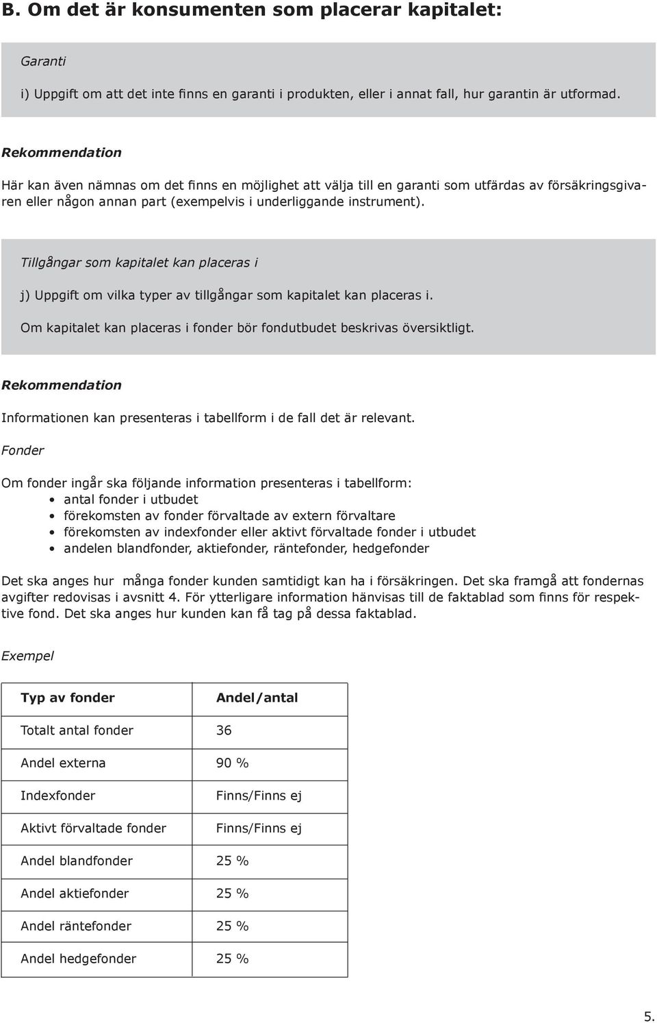 Tillgångar som kapitalet kan placeras i j) Uppgift om vilka typer av tillgångar som kapitalet kan placeras i. Om kapitalet kan placeras i fonder bör fondutbudet beskrivas översiktligt.