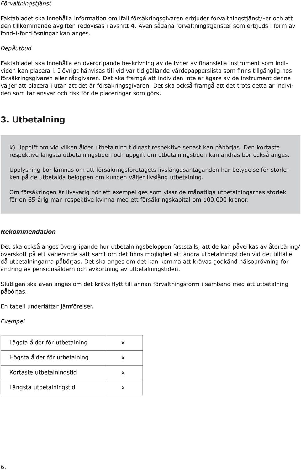 Depåutbud Faktabladet ska innehålla en övergripande beskrivning av de typer av finansiella instrument som individen kan placera i.