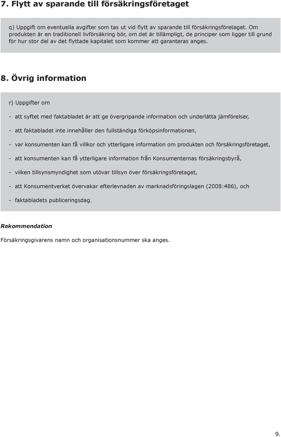 Övrig information r) Uppgifter om - att syftet med faktabladet är att ge övergripande information och underlätta jämförelser, - att faktabladet inte innehåller den fullständiga förköpsinformationen,