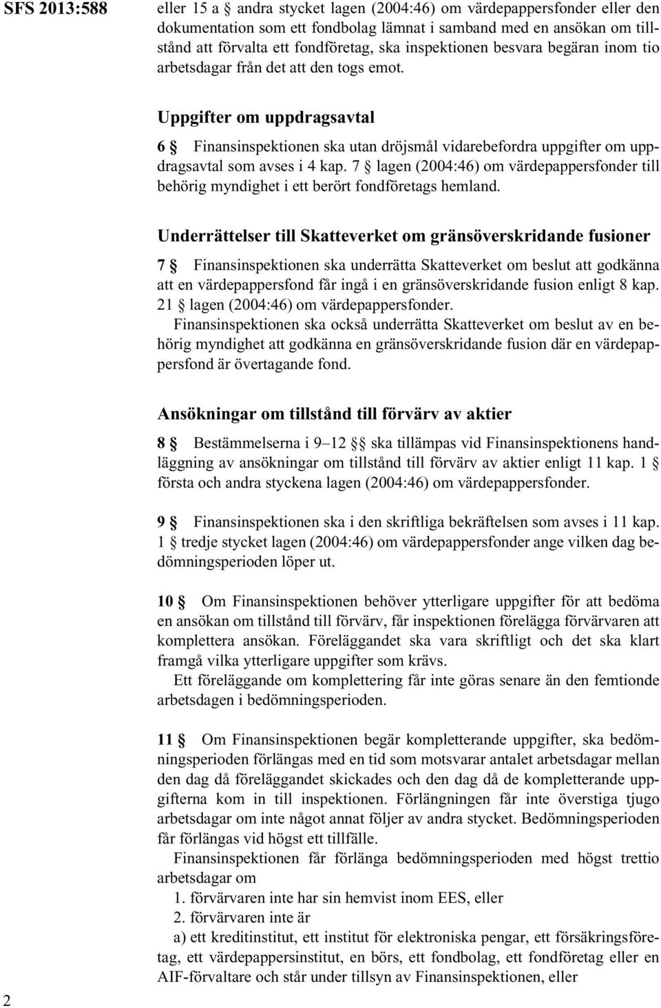 Uppgifter om uppdragsavtal 6 Finansinspektionen ska utan dröjsmål vidarebefordra uppgifter om uppdragsavtal som avses i 4 kap.