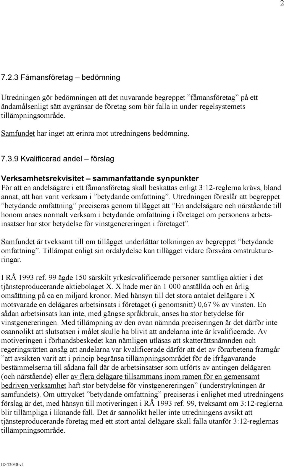 9 Kvalificerad andel förslag Verksamhetsrekvisitet sammanfattande synpunkter För att en andelsägare i ett fåmansföretag skall beskattas enligt 3:12-reglerna krävs, bland annat, att han varit verksam