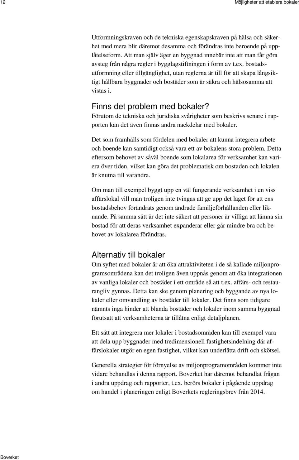 bostadsutformning eller tillgänglighet, utan reglerna är till för att skapa långsiktigt hållbara byggnader och bostäder som är säkra och hälsosamma att vistas i. Finns det problem med bokaler?