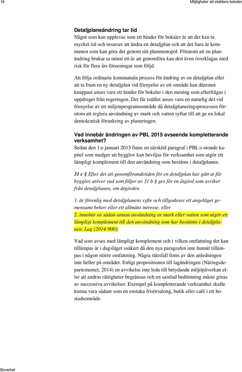 Att följa ordinarie kommunala process för ändring av en detaljplan eller att ta fram en ny detaljplan vid förnyelse av ett område kan däremot knappast anses vara ett hinder för bokaler i den mening