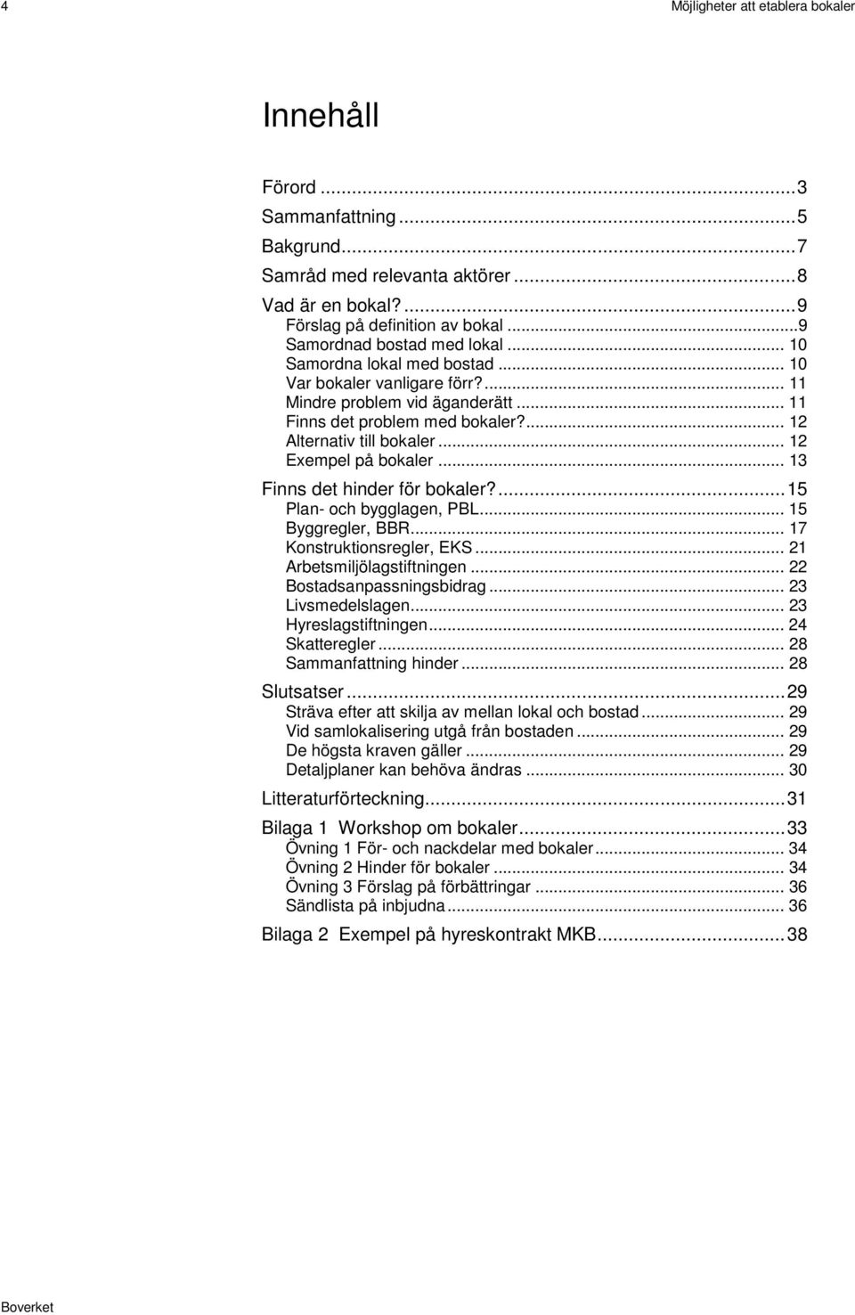 .. 12 Exempel på bokaler... 13 Finns det hinder för bokaler?... 15 Plan- och bygglagen, PBL... 15 Byggregler, BBR... 17 Konstruktionsregler, EKS... 21 Arbetsmiljölagstiftningen.