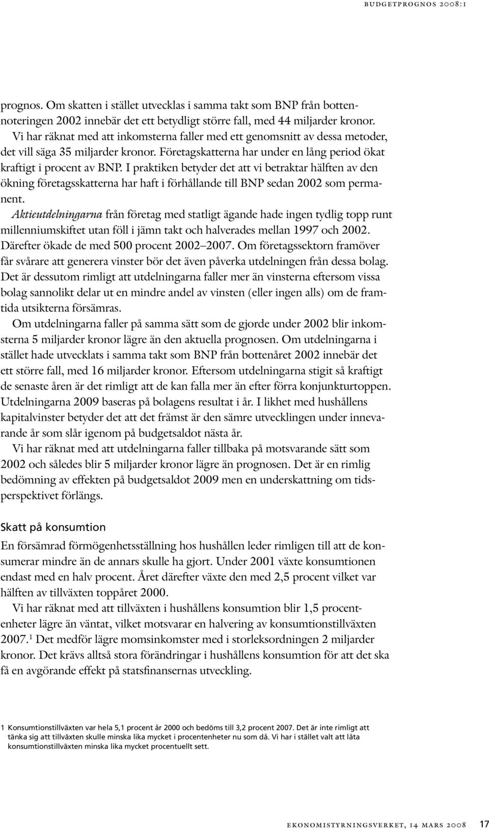 I praktiken betyder det att vi betraktar hälften av den ökning företagsskatterna har haft i förhållande till BNP sedan 22 som permanent.