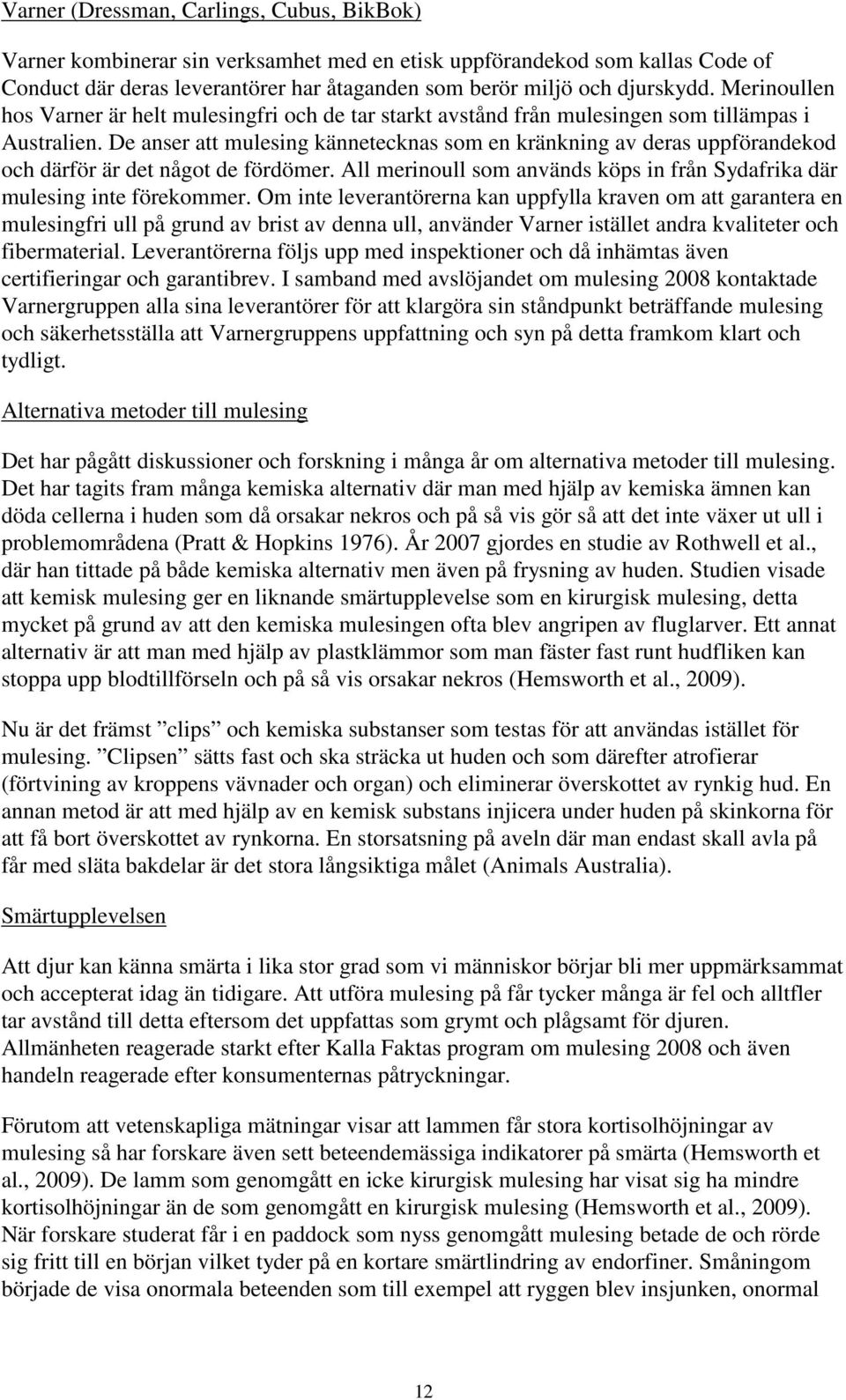 De anser att mulesing kännetecknas som en kränkning av deras uppförandekod och därför är det något de fördömer. All merinoull som används köps in från Sydafrika där mulesing inte förekommer.