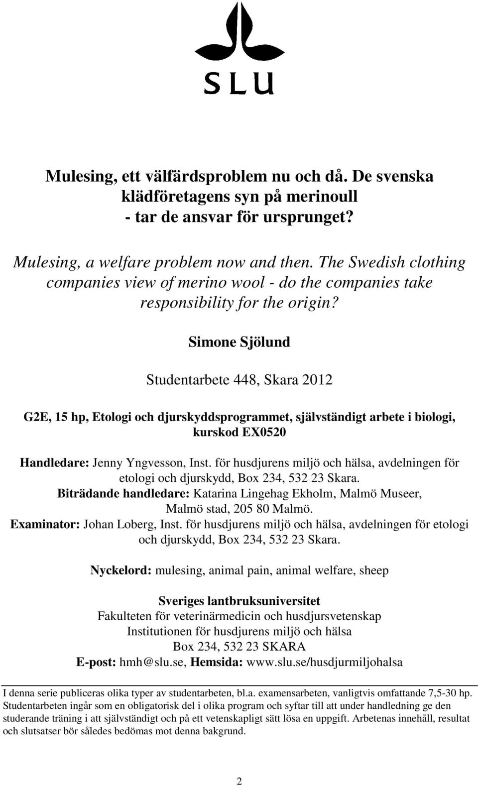 Simone Sjölund Studentarbete 448, Skara 2012 G2E, 15 hp, Etologi och djurskyddsprogrammet, självständigt arbete i biologi, kurskod EX0520 Handledare: Jenny Yngvesson, Inst.