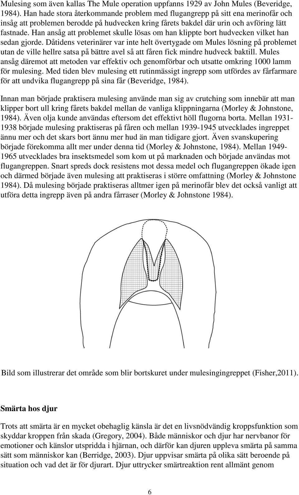 Han ansåg att problemet skulle lösas om han klippte bort hudvecken vilket han sedan gjorde.