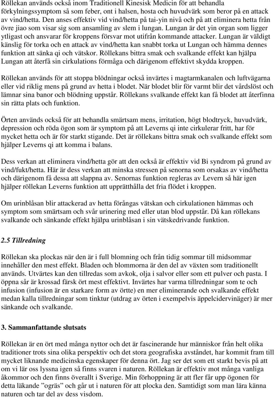 Lungan är det yin organ som ligger ytligast och ansvarar för kroppens försvar mot utifrån kommande attacker.