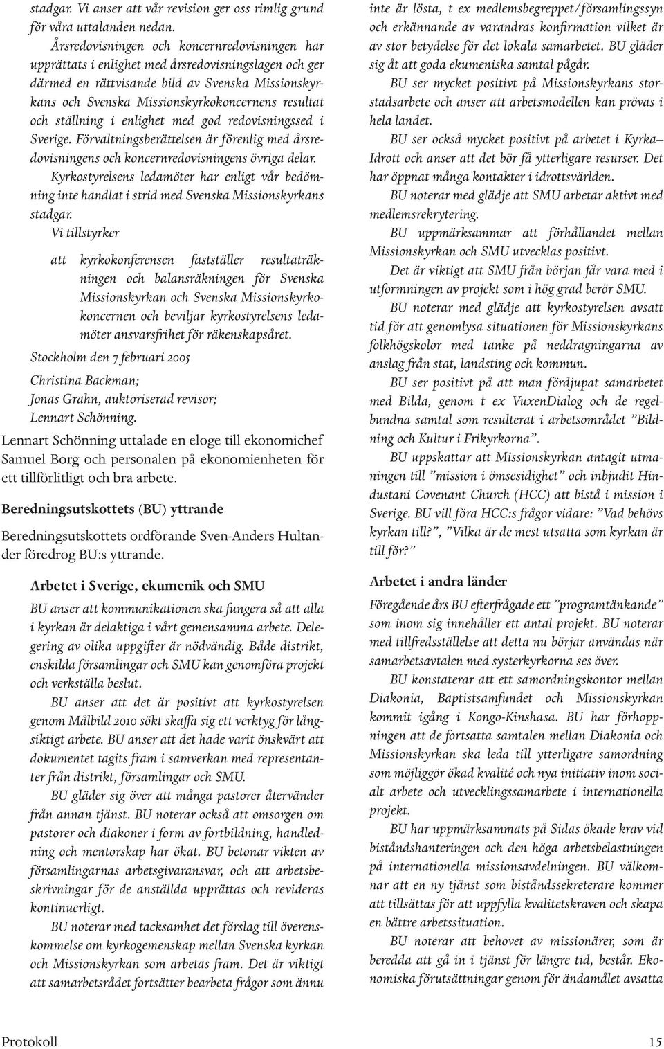 och ställning i enlighet med god redovisningssed i Sverige. Förvaltningsberättelsen är förenlig med årsredovisningens och koncernredovisningens övriga delar.