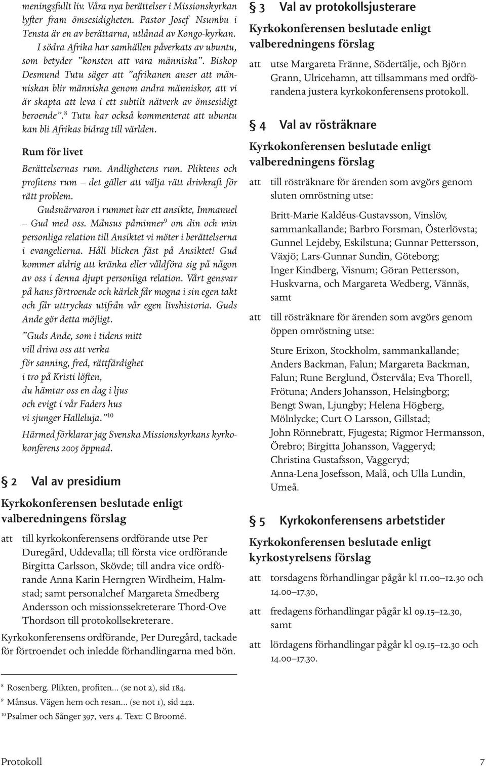 Biskop Desmund Tutu säger att afrikanen anser att människan blir människa genom andra människor, att vi är skapta att leva i ett subtilt nätverk av ömsesidigt beroende.