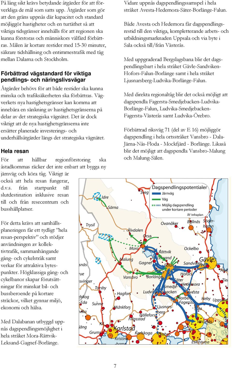 välfärd förbättras. Målen är kortare restider med 15-30 minuter, säkrare tidshållning och entimmestrafik med tåg mellan Dalarna och Stockholm.