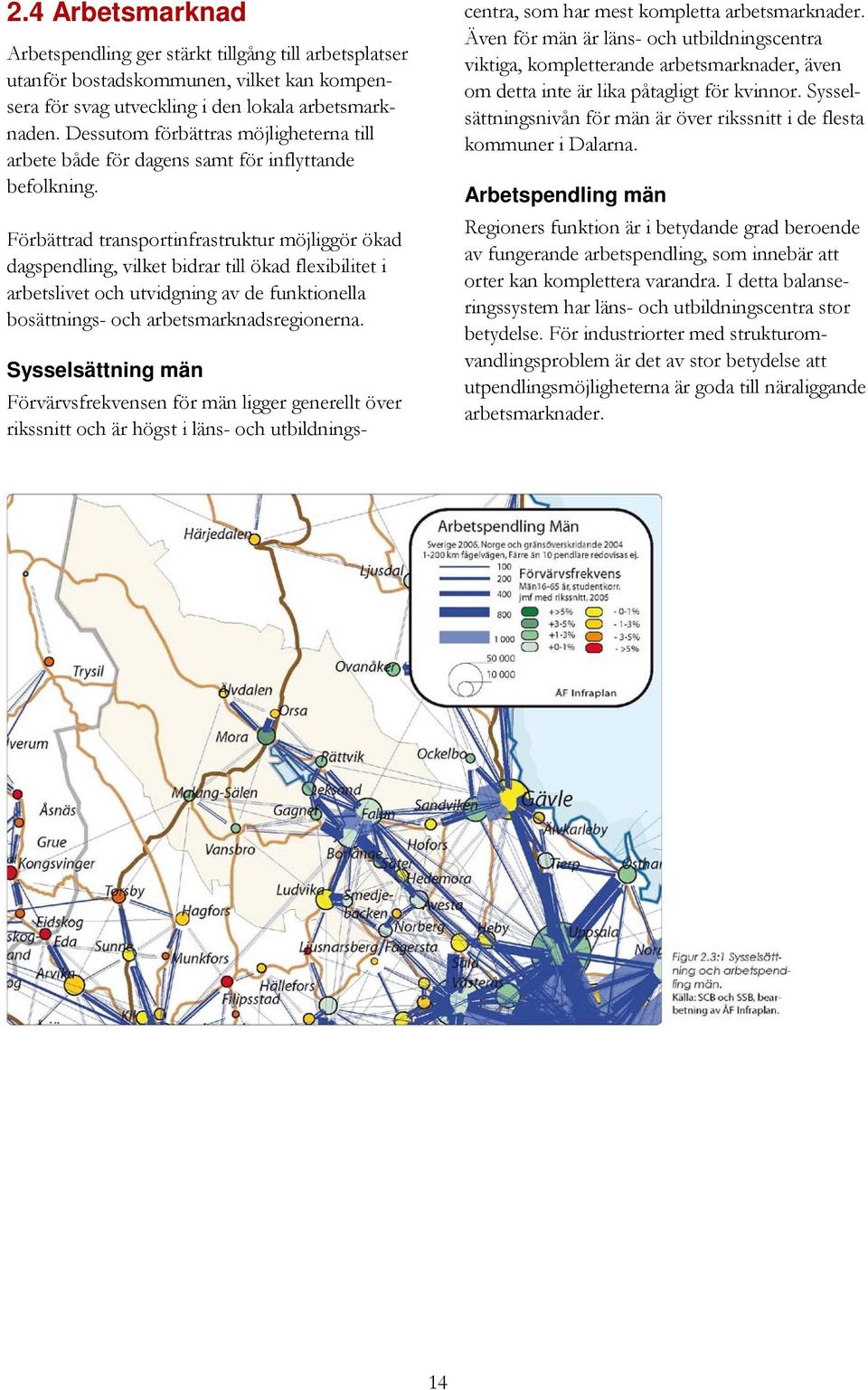 Förbättrad transportinfrastruktur möjliggör ökad dagspendling, vilket bidrar till ökad flexibilitet i arbetslivet och utvidgning av de funktionella bosättnings- och arbetsmarknadsregionerna.