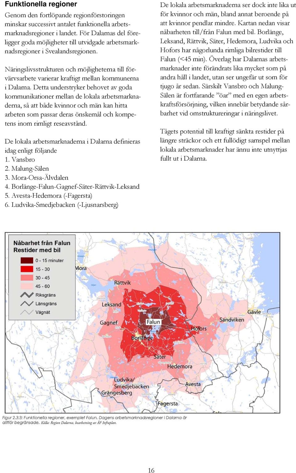 Näringslivsstrukturen och möjligheterna till förvärvsarbete varierar kraftigt mellan kommunerna i Dalarna.