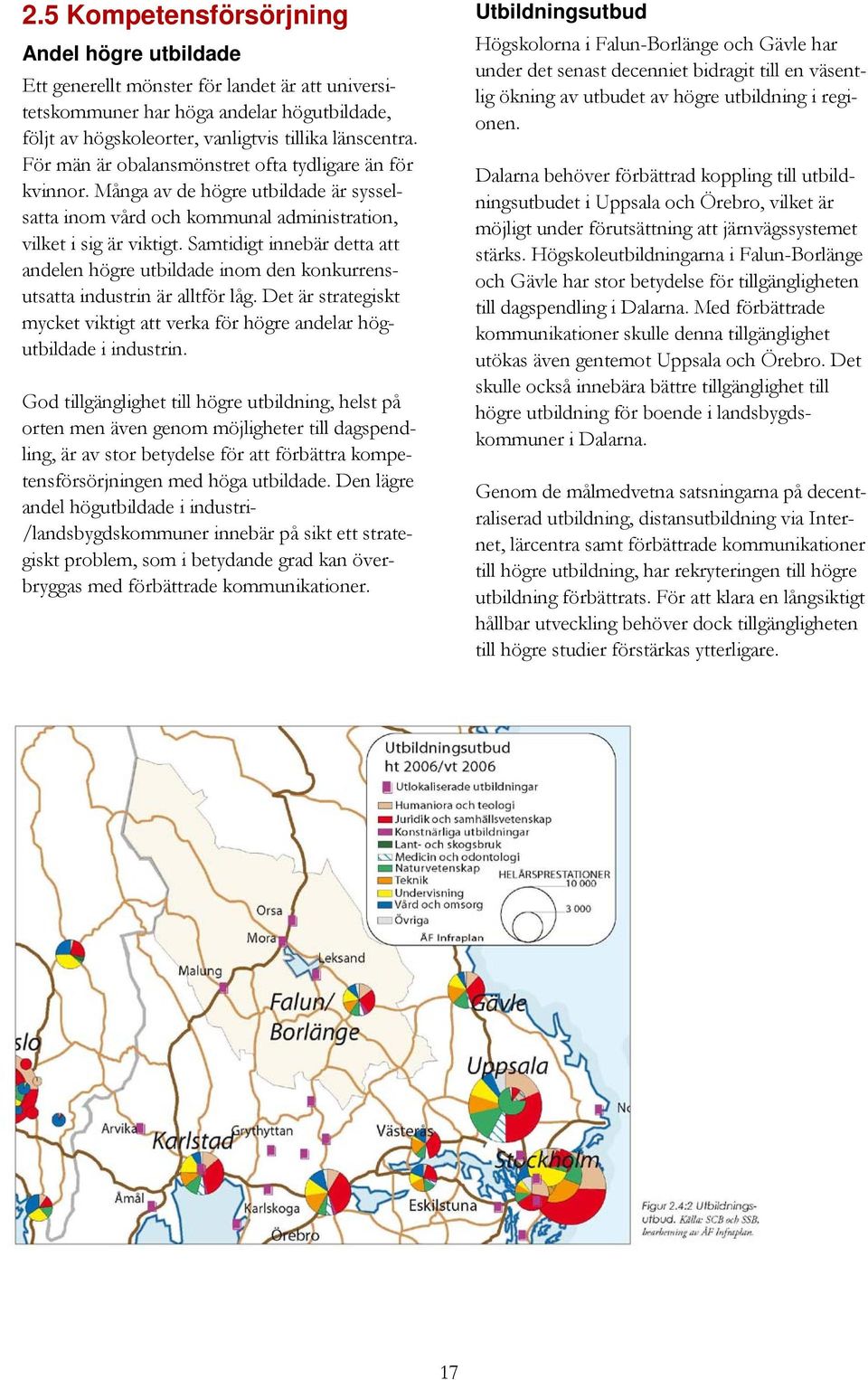 Samtidigt innebär detta att andelen högre utbildade inom den konkurrensutsatta industrin är alltför låg. Det är strategiskt mycket viktigt att verka för högre andelar högutbildade i industrin.