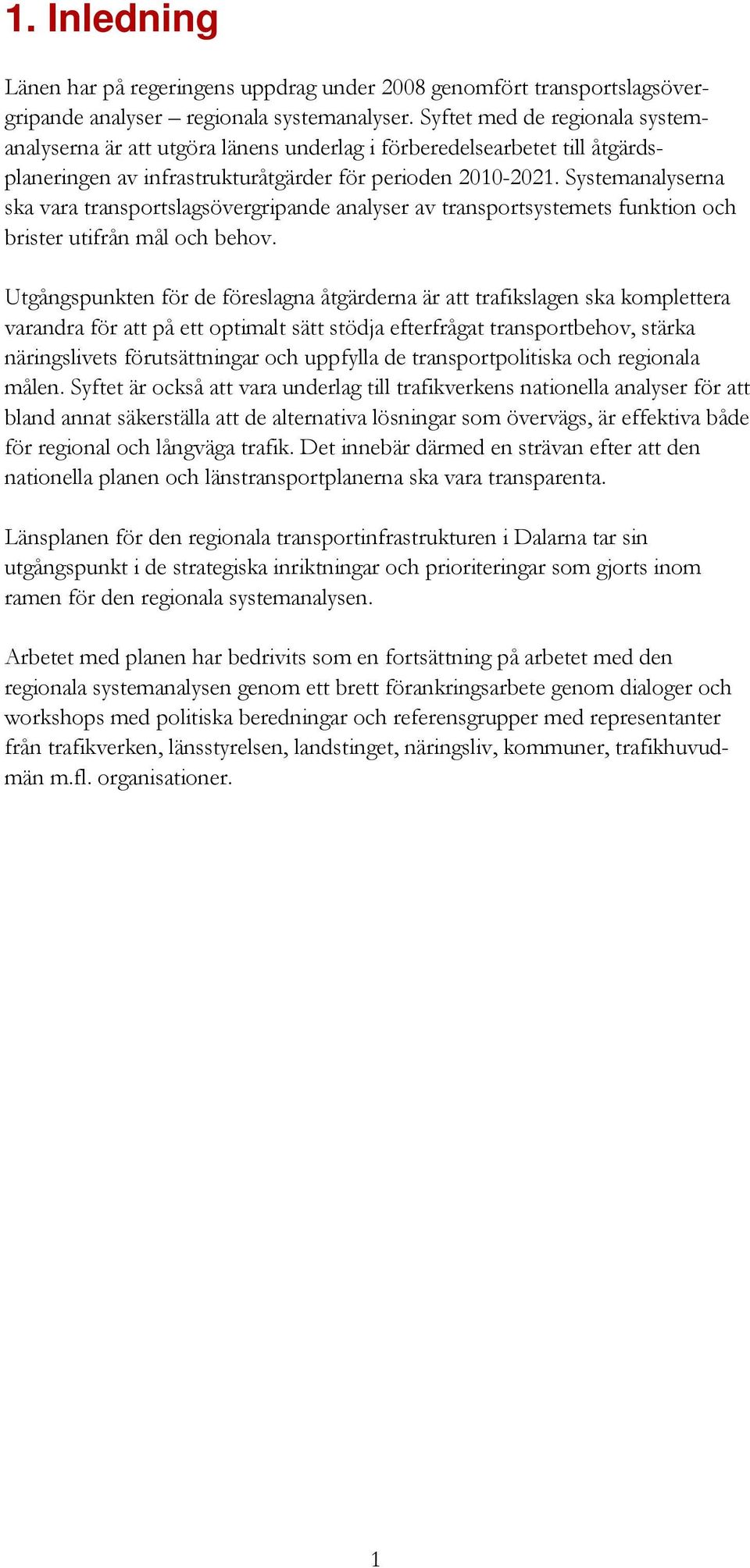 Systemanalyserna ska vara transportslagsövergripande analyser av transportsystemets funktion och brister utifrån mål och behov.