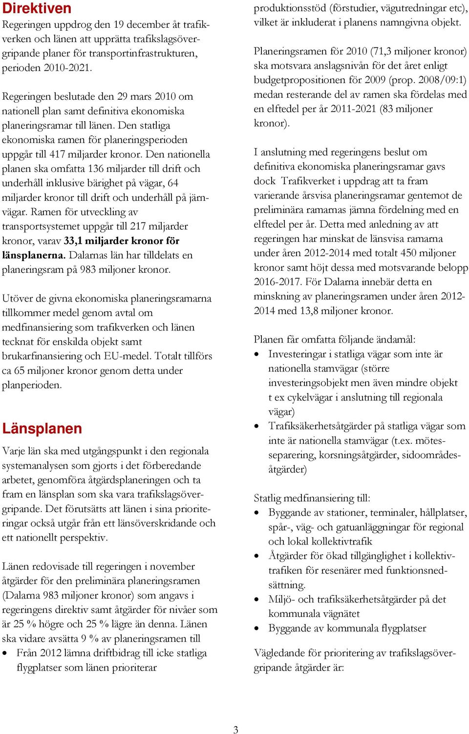 Den nationella planen ska omfatta 136 miljarder till drift och underhåll inklusive bärighet på vägar, 64 miljarder kronor till drift och underhåll på järnvägar.