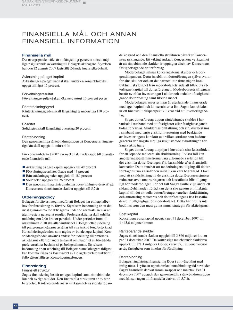 Förvaltningsresultat Förvaltningsresultatet skall öka med minst 15 procent per år. Räntetäckningsgrad Räntetäckningsgraden skall långsiktigt ej understiga 150 procent.