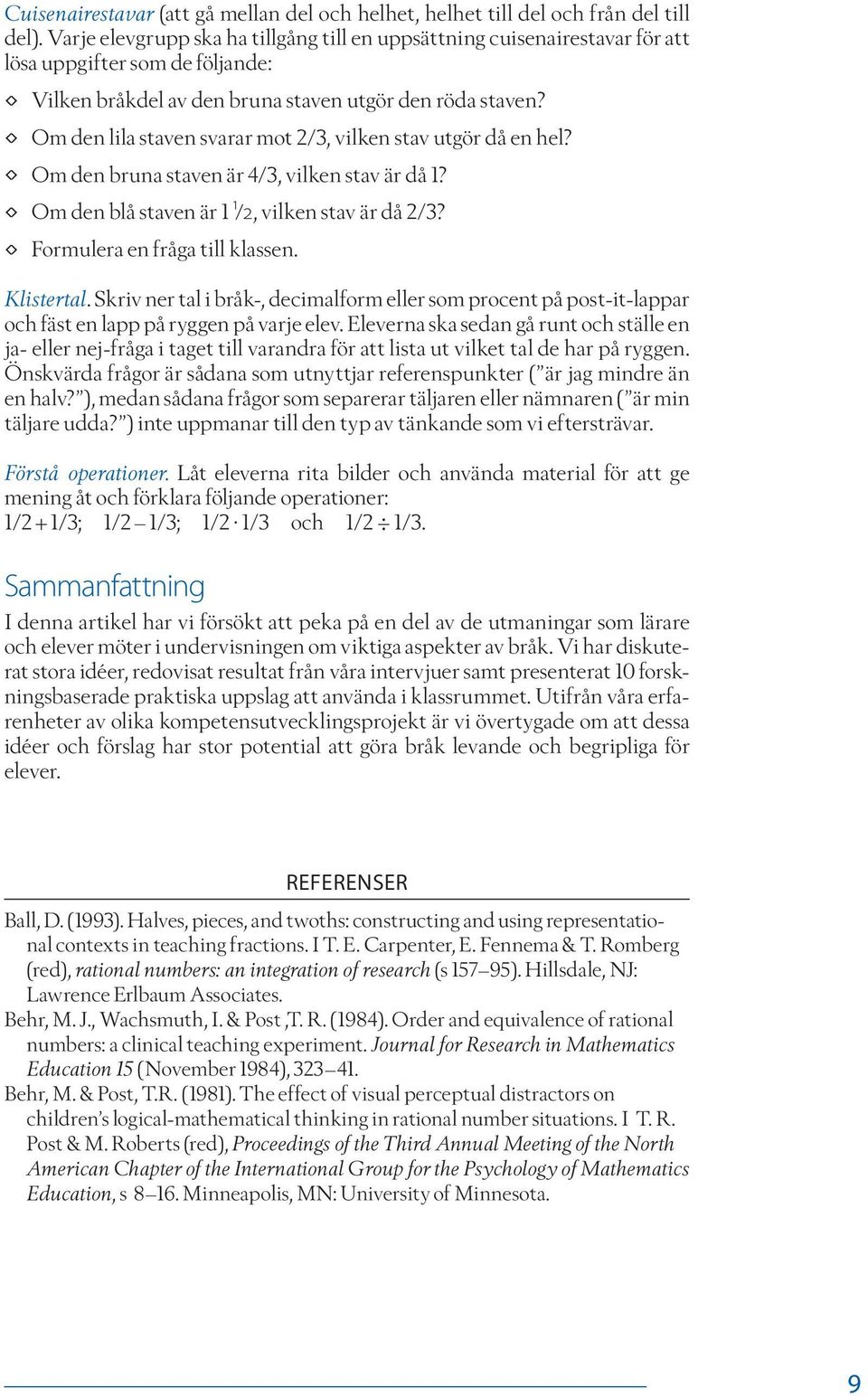 Om den lila staven svarar mot 2/3, vilken stav utgör då en hel? Om den bruna staven är 4/3, vilken stav är då 1? Om den blå staven är 1 ¹/2, vilken stav är då 2/3? Formulera en fråga till klassen.