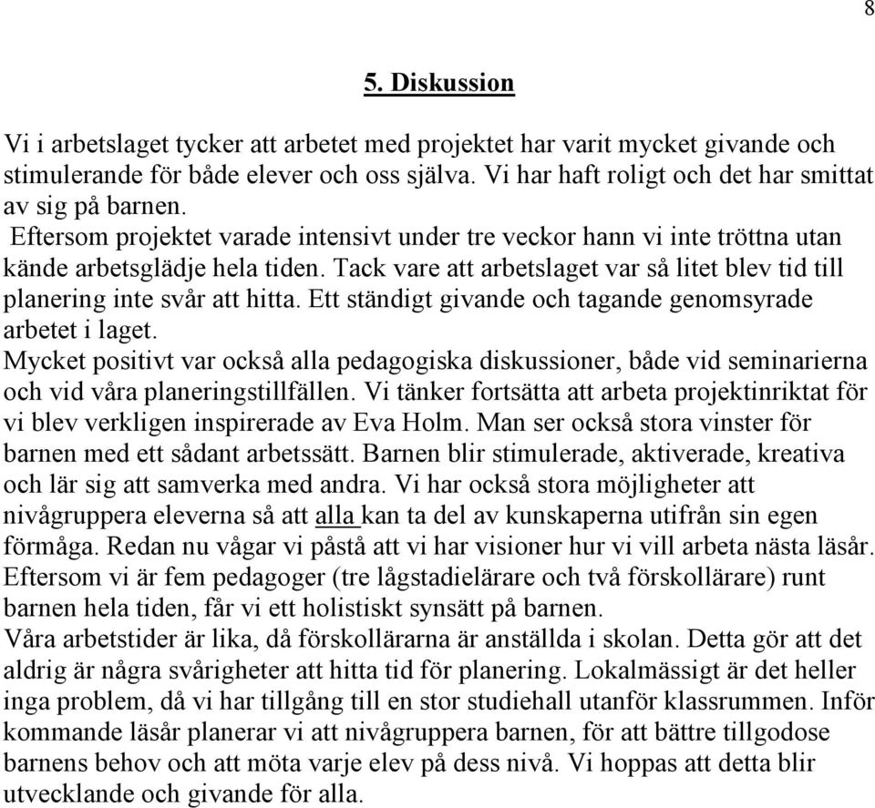 Ett ständigt givande och tagande genomsyrade arbetet i laget. Mycket positivt var också alla pedagogiska diskussioner, både vid seminarierna och vid våra planeringstillfällen.