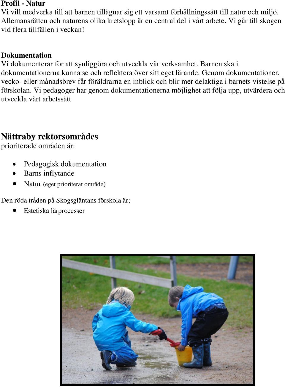 Barnen ska i dokumentationerna kunna se och reflektera över sitt eget lärande.