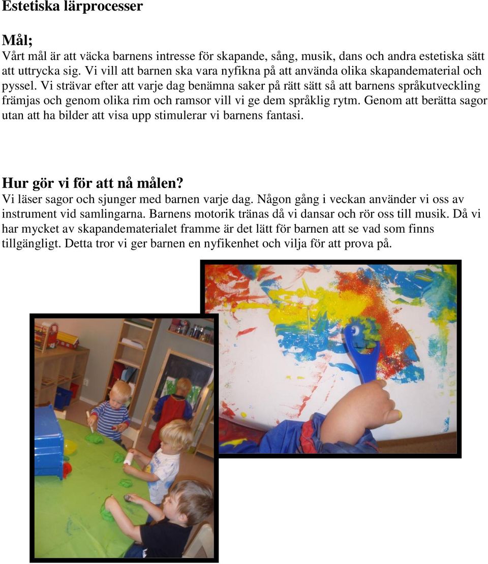 Vi strävar efter att varje dag benämna saker på rätt sätt så att barnens språkutveckling främjas och genom olika rim och ramsor vill vi ge dem språklig rytm.