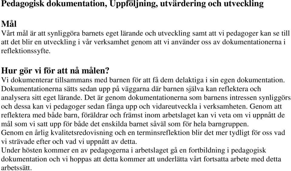 Dokumentationerna sätts sedan upp på väggarna där barnen själva kan reflektera och analysera sitt eget lärande.