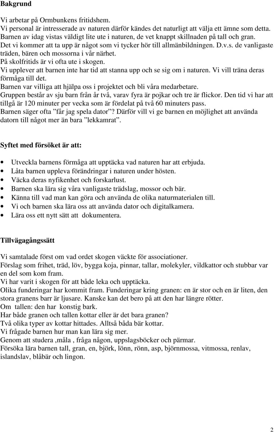 På skolfritids är vi ofta ute i skogen. Vi upplever att barnen inte har tid att stanna upp och se sig om i naturen. Vi vill träna deras förmåga till det.