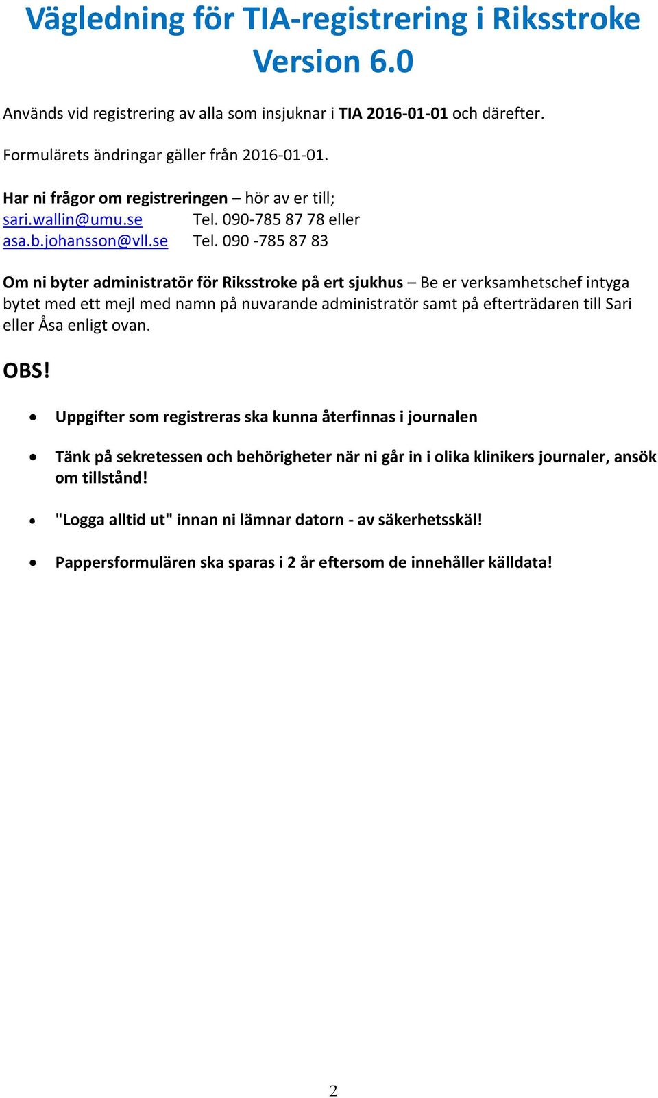 090-785 87 78 eller asa.b.johansson@vll.se Tel.