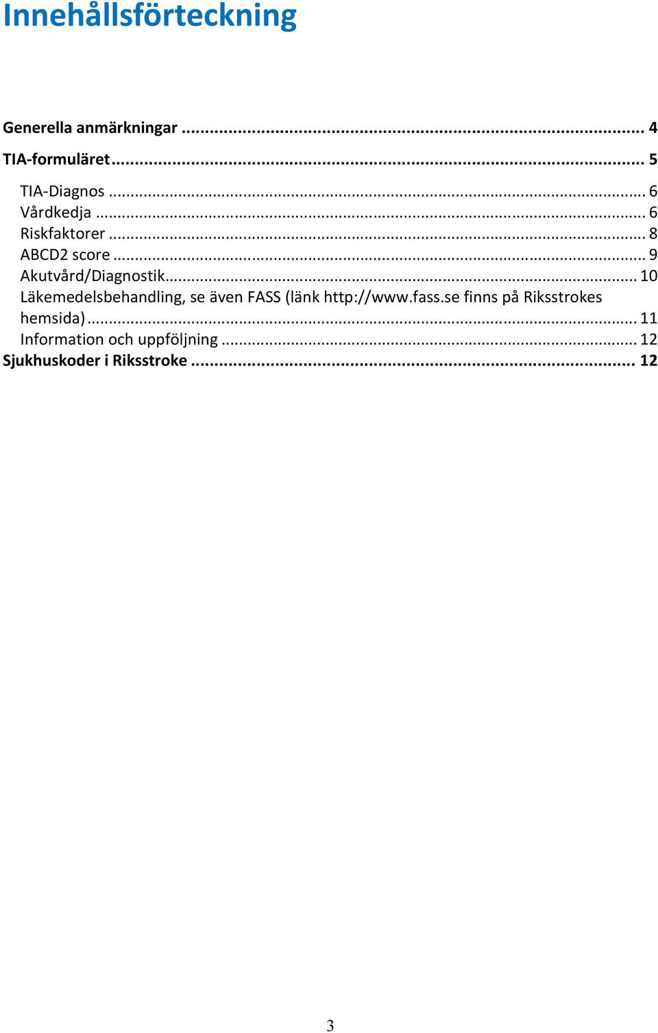 .. 10 Läkemedelsbehandling, se även FASS (länk http://www.fass.