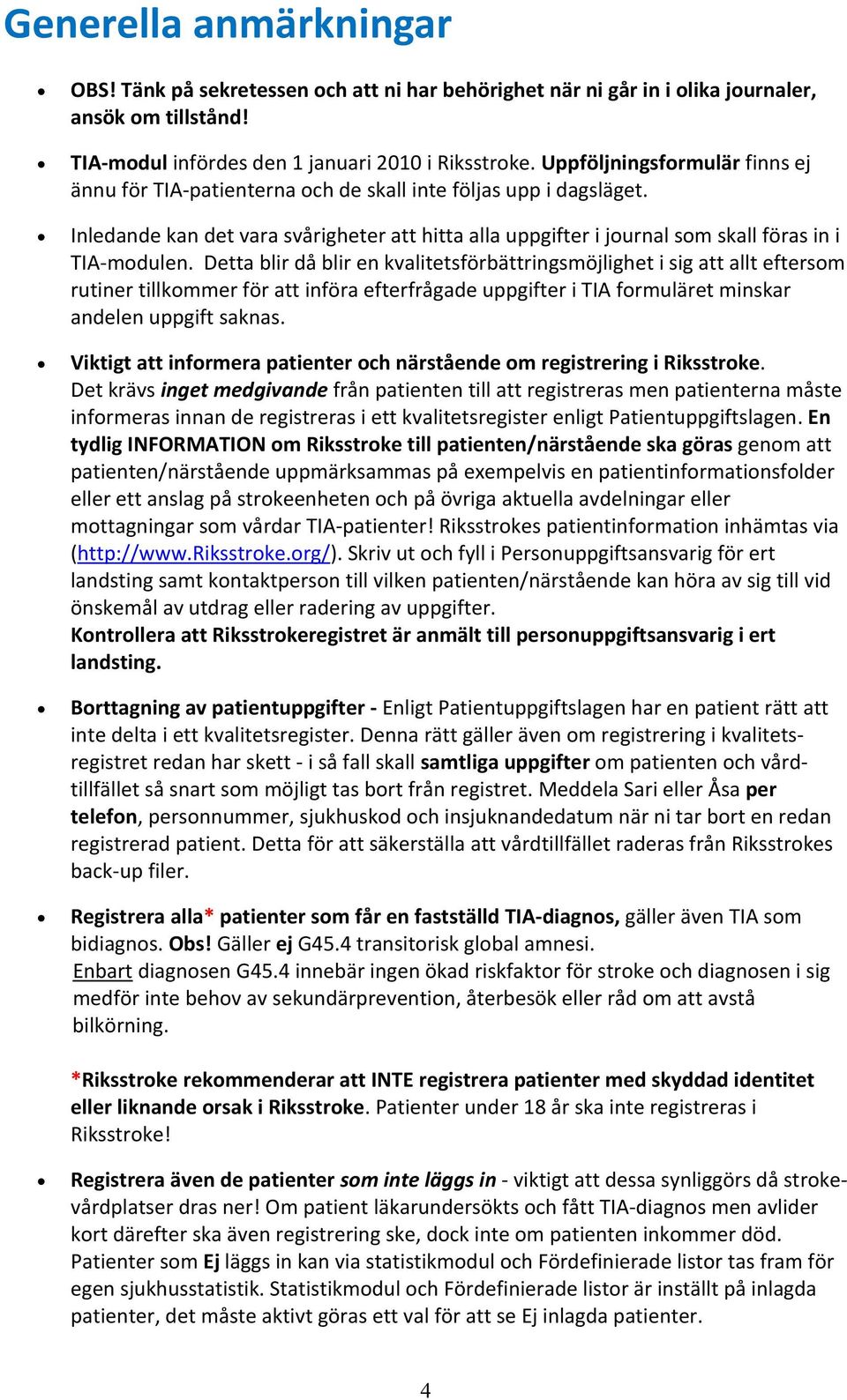 Detta blir då blir en kvalitetsförbättringsmöjlighet i sig att allt eftersom rutiner tillkommer för att införa efterfrågade uppgifter i TIA formuläret minskar andelen uppgift saknas.