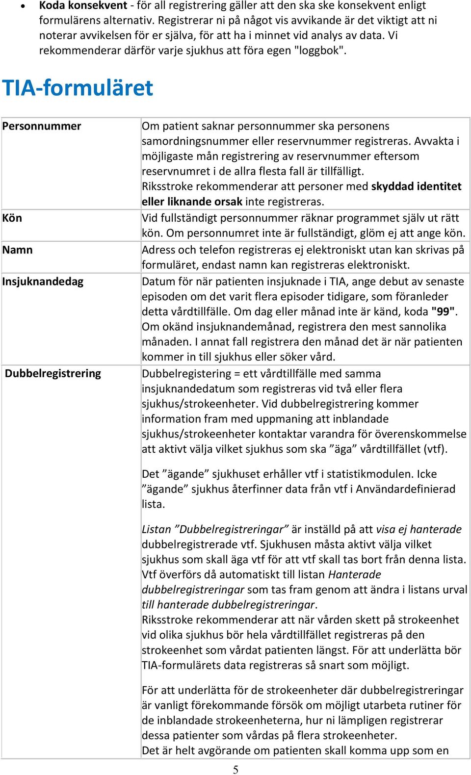 TIA-formuläret Personnummer Kön Namn Insjuknandedag Dubbelregistrering Om patient saknar personnummer ska personens samordningsnummer eller reservnummer registreras.