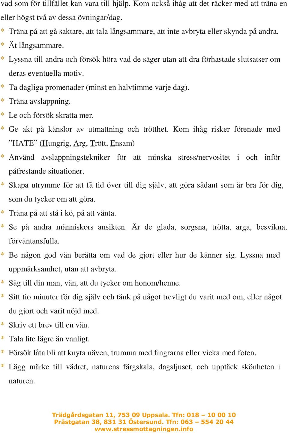 * Lyssna till andra och försök höra vad de säger utan att dra förhastade slutsatser om deras eventuella motiv. * Ta dagliga promenader (minst en halvtimme varje dag). * Träna avslappning.