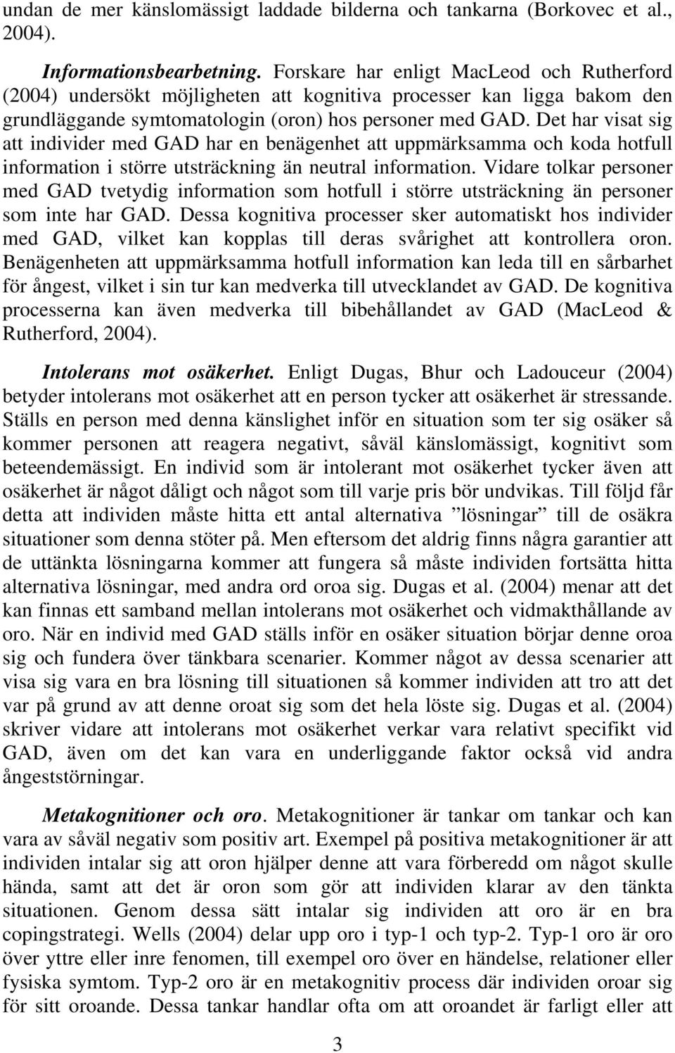 Det har visat sig att individer med GAD har en benägenhet att uppmärksamma och koda hotfull information i större utsträckning än neutral information.