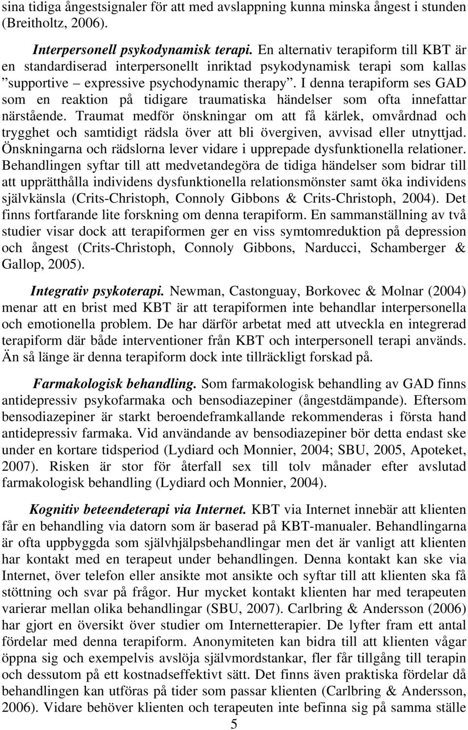 I denna terapiform ses GAD som en reaktion på tidigare traumatiska händelser som ofta innefattar närstående.