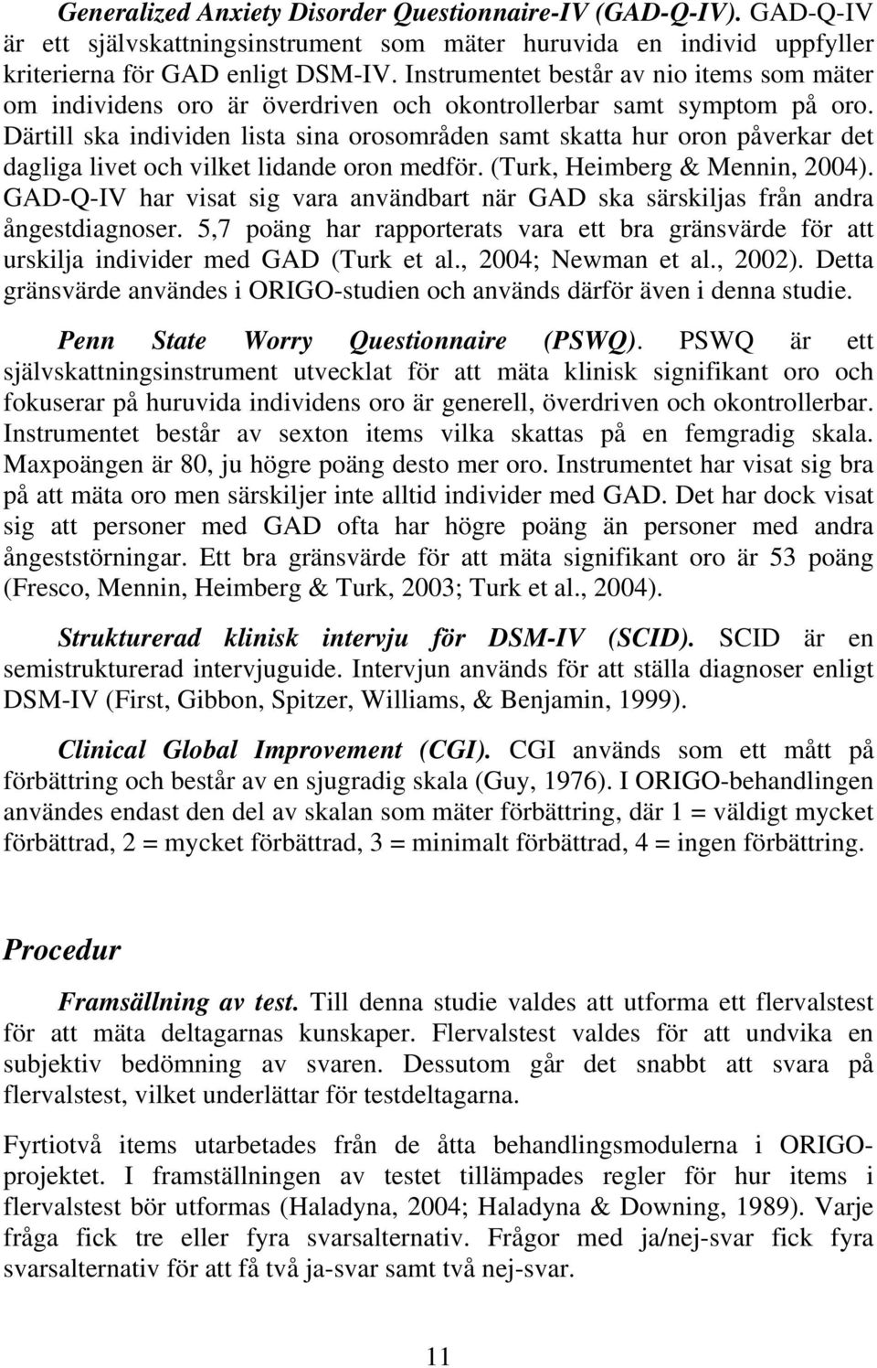 Därtill ska individen lista sina orosområden samt skatta hur oron påverkar det dagliga livet och vilket lidande oron medför. (Turk, Heimberg & Mennin, 2004).