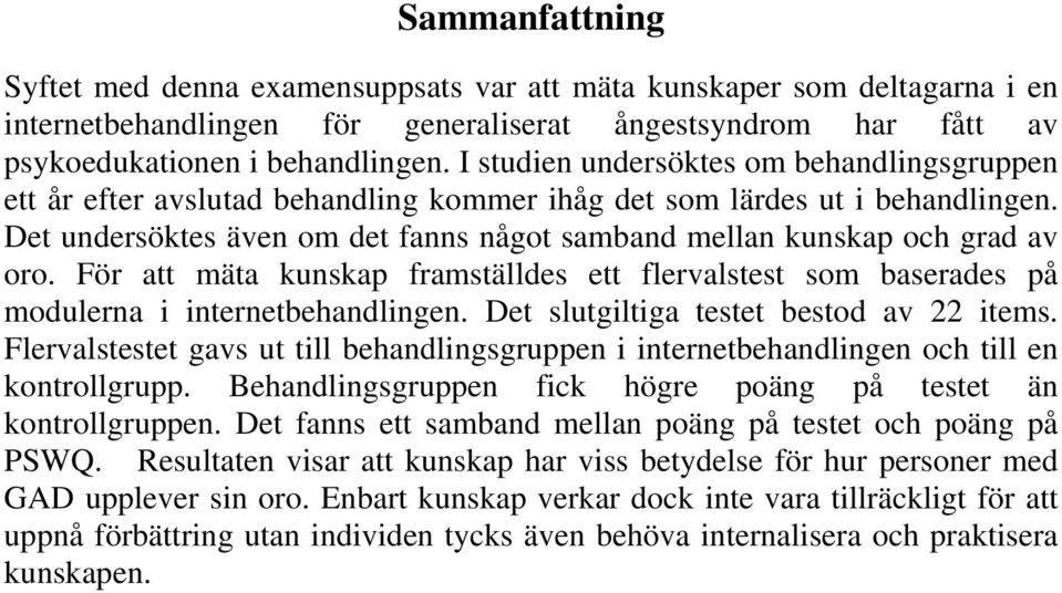 Det undersöktes även om det fanns något samband mellan kunskap och grad av oro. För att mäta kunskap framställdes ett flervalstest som baserades på modulerna i internetbehandlingen.