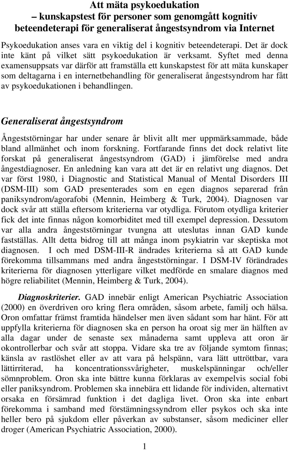 Syftet med denna examensuppsats var därför att framställa ett kunskapstest för att mäta kunskaper som deltagarna i en internetbehandling för generaliserat ångestsyndrom har fått av psykoedukationen i