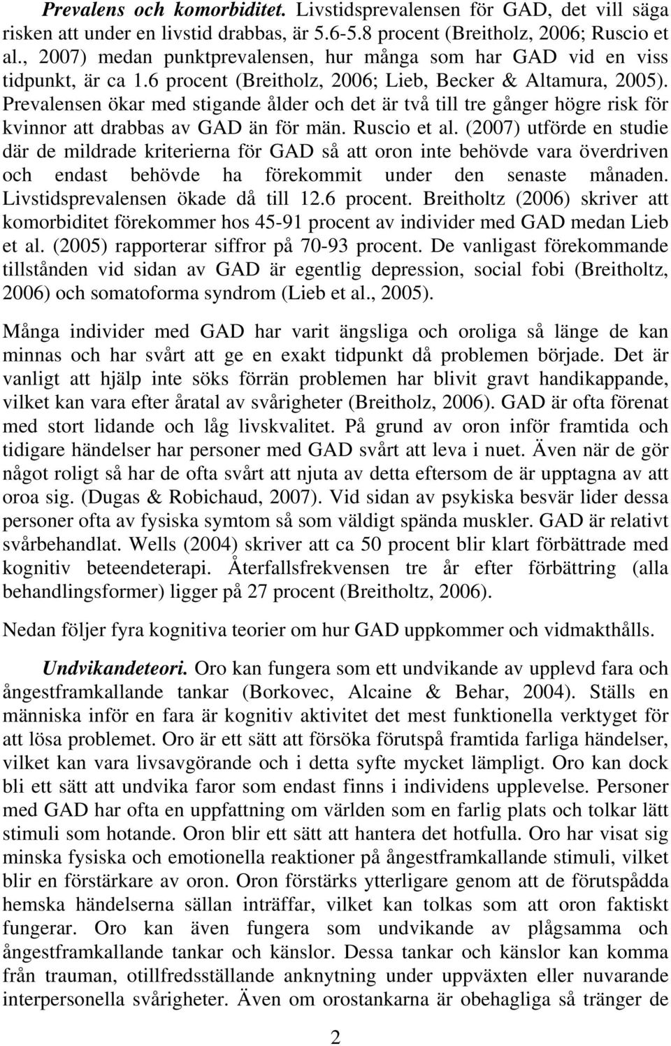 Prevalensen ökar med stigande ålder och det är två till tre gånger högre risk för kvinnor att drabbas av GAD än för män. Ruscio et al.