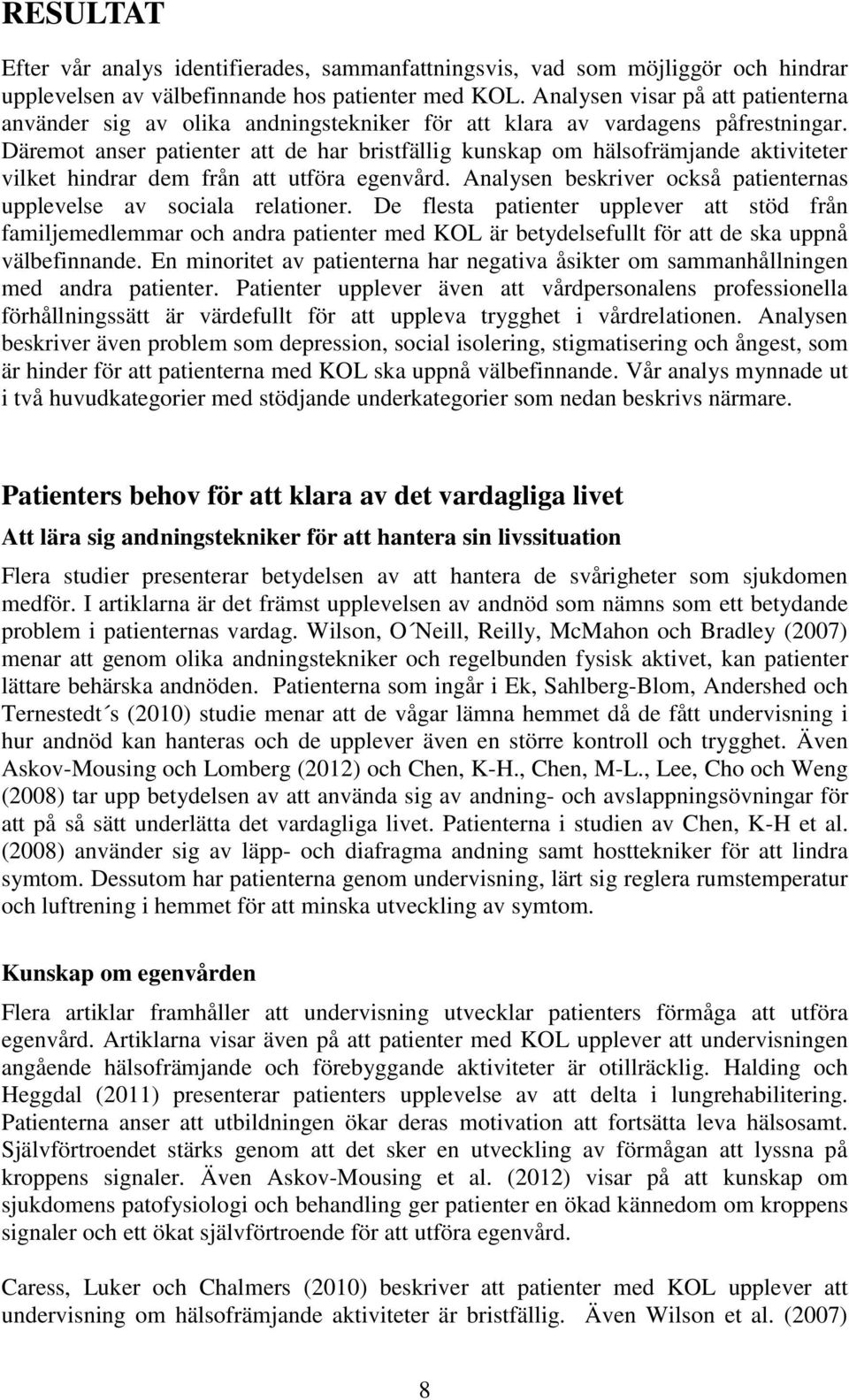 Däremot anser patienter att de har bristfällig kunskap om hälsofrämjande aktiviteter vilket hindrar dem från att utföra egenvård.