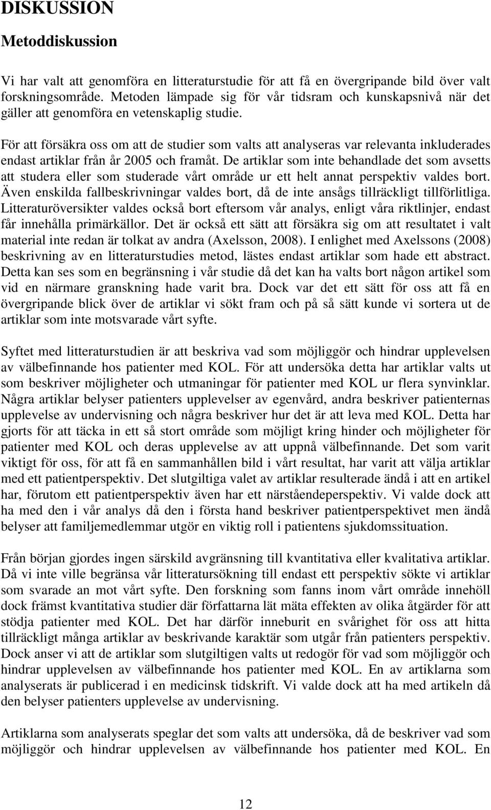 För att försäkra oss om att de studier som valts att analyseras var relevanta inkluderades endast artiklar från år 2005 och framåt.