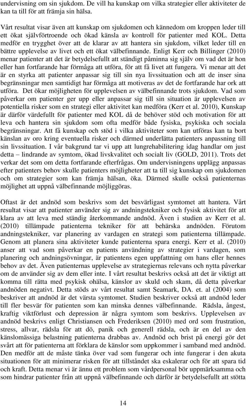 Detta medför en trygghet över att de klarar av att hantera sin sjukdom, vilket leder till en bättre upplevelse av livet och ett ökat välbefinnande.