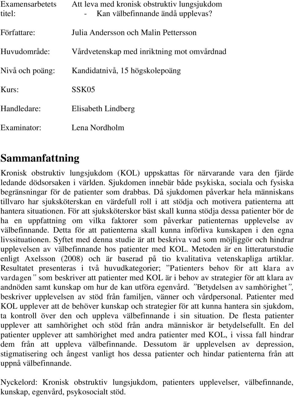 (KOL) uppskattas för närvarande vara den fjärde ledande dödsorsaken i världen. Sjukdomen innebär både psykiska, sociala och fysiska begränsningar för de patienter som drabbas.