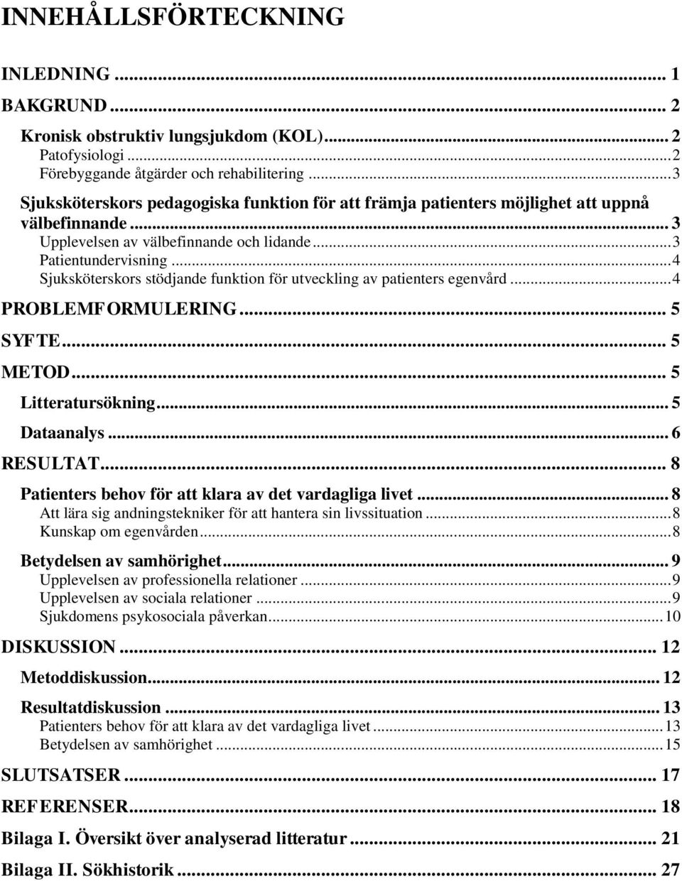 .. 4 Sjuksköterskors stödjande funktion för utveckling av patienters egenvård... 4 PROBLEMFORMULERING... 5 SYFTE... 5 METOD... 5 Litteratursökning... 5 Dataanalys... 6 RESULTAT.